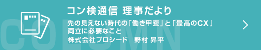 【コン検通信 理事だより】先の見えない時代の「働き甲斐」と「最高のCX」両立に必要なこと